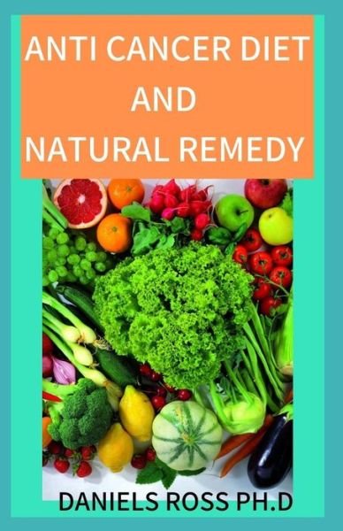 Cover for Daniels Ross Ph D · Anti Cancer Diet and Natural Remedy (Paperback Book) (2020)