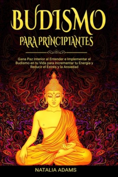 Budismo para Principiantes - Natalia Adams - Livros - Independently Published - 9798664032857 - 6 de julho de 2020