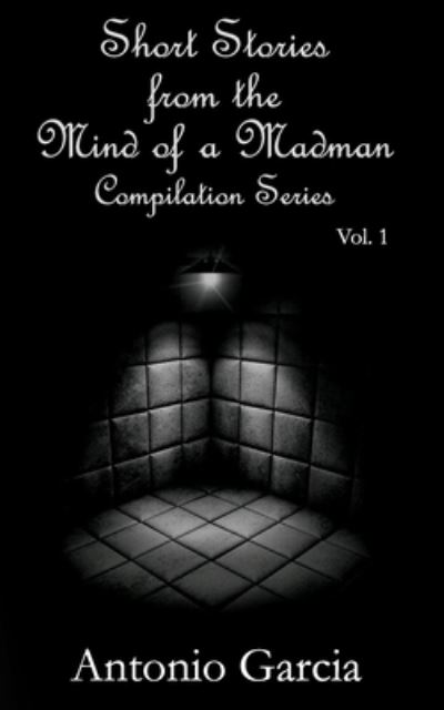 Cover for Antonio Garcia · Short Stories from the Mind of a Madman Vol.1 (Paperback Bog) (2020)