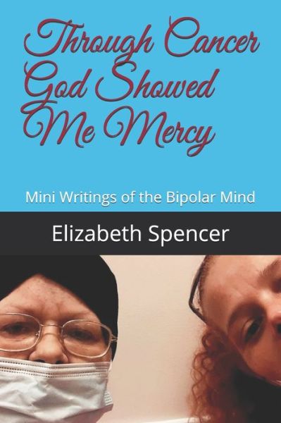 Through Cancer God Showed Me Mercy - Elizabeth Spencer - Książki - Independently Published - 9798672390857 - 10 sierpnia 2020