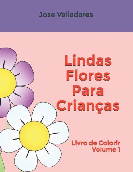 Cover for Jose Valladares · Lindas Flores Para Criancas: Livro de Colorir - Volume 1 (Paperback Book) (2021)