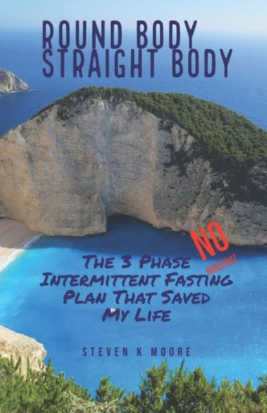 Cover for Steven Moore · Round Body Straight Body: The 3 Phase Intermittent Fasting Plan That Saved My Life (Paperback Book) (2021)