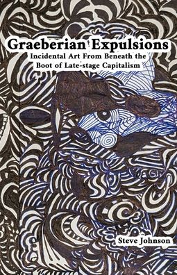 Graeberian Expulsions: Incidental Art From Beneath the Boot of Late-stage Capitalism - Steve Johnson - Książki - Independently Published - 9798795460857 - 17 stycznia 2022