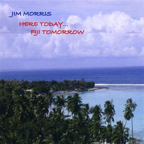 Cover for Jim Morris · Here Today Fiji Tomorrow (CD) (2009)