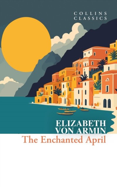 Cover for Elizabeth Von Arnim · The Enchanted April - Collins Classics (Taschenbuch) (2024)