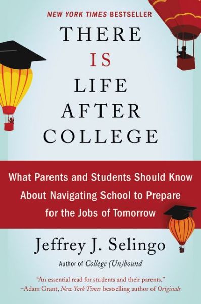 Cover for Jeffrey J. Selingo · There Is Life After College: What Parents and Students Should Know About Navigating School to Prepare for the Jobs of Tomorrow (Paperback Book) [First edition. edition] (2017)