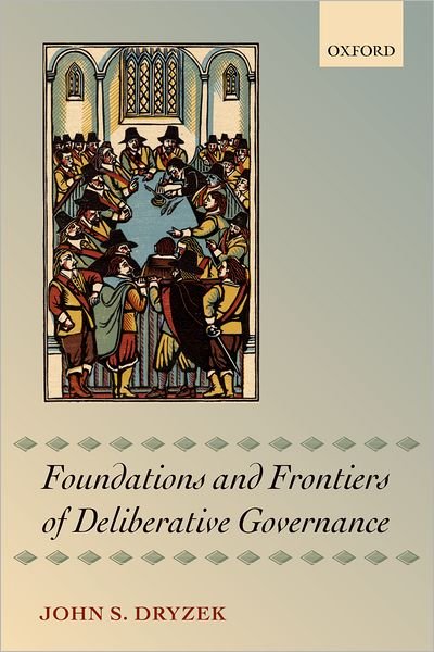 Cover for Dryzek, John S. (Australian Research Council Federation Fellow and Professor, Centre for Deliberative Democracy and Global Governance, Australian National University.) · Foundations and Frontiers of Deliberative Governance (Taschenbuch) (2012)