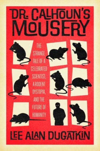 Cover for Lee Alan Dugatkin · Dr. Calhoun's Mousery: The Strange Tale of a Celebrated Scientist, a Rodent Dystopia, and the Future of Humanity (Hardcover Book) (2024)