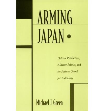 Cover for Michael Green · Arming Japan: Defense Production, Alliance Politics, and the Postwar Search for Autonomy (Paperback Bog) (1998)