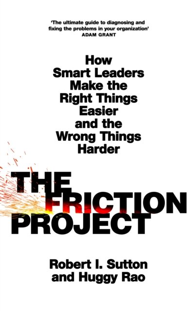Cover for Robert I. Sutton · The Friction Project: How Smart Leaders Make the Right Things Easier and the Wrong Things Harder (Pocketbok) (2024)