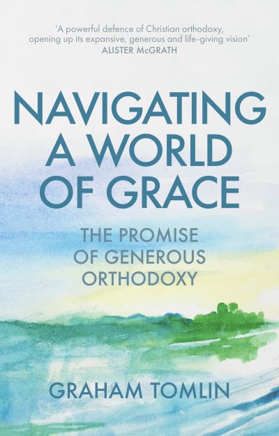 Navigating a World of Grace: The Promise of Generous Orthodoxy - Tomlin, The Rt Revd Dr Graham (Author) - Books - SPCK Publishing - 9780281082858 - April 21, 2022