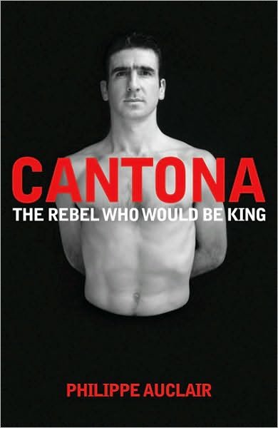 Cantona: The Rebel Who Would Be King - Philippe Auclair - Livros - Pan Macmillan - 9780330511858 - 19 de fevereiro de 2010