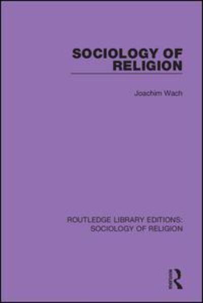 Cover for Joachim Wach · Sociology of Religion - Routledge Library Editions: Sociology of Religion (Hardcover Book) (2019)