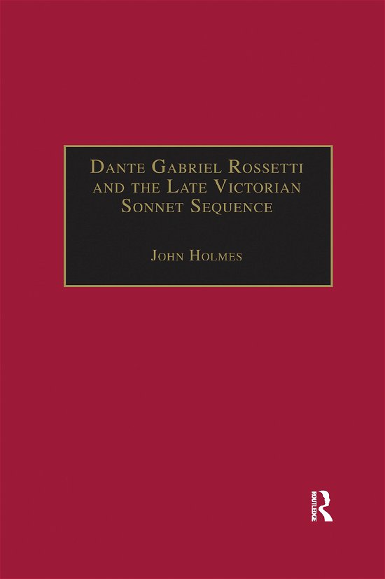 Cover for John Holmes · Dante Gabriel Rossetti and the Late Victorian Sonnet Sequence: Sexuality, Belief and the Self - The Nineteenth Century Series (Paperback Book) (2019)