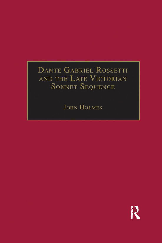 Cover for John Holmes · Dante Gabriel Rossetti and the Late Victorian Sonnet Sequence: Sexuality, Belief and the Self - The Nineteenth Century Series (Paperback Book) (2019)