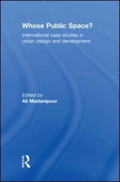 Cover for Ali Madanipour · Whose Public Space?: International Case Studies in Urban Design and Development (Hardcover Book) (2009)