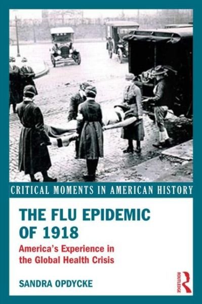 Cover for Opdycke, Sandra (Vassar College, USA) · The Flu Epidemic of 1918: America's Experience in the Global Health Crisis - Critical Moments in American History (Taschenbuch) (2014)