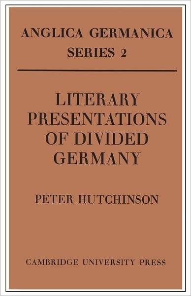 Cover for Peter Hutchinson · Literary Presentations of Divided Germany: The Development of a Central Theme in East German Fiction 1945–1970 (Paperback Book) (2011)