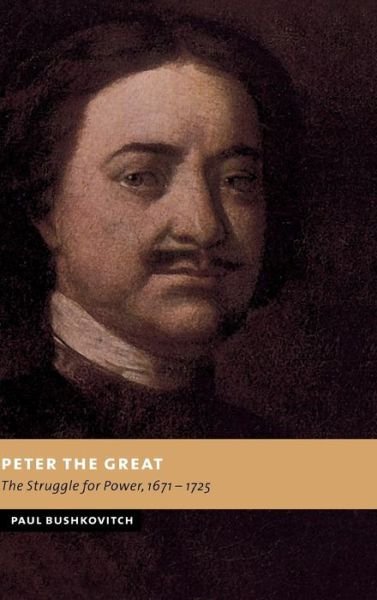 Cover for Bushkovitch, Paul (Yale University, Connecticut) · Peter the Great: The Struggle for Power, 1671–1725 - New Studies in European History (Gebundenes Buch) (2001)