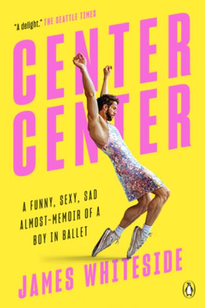 Cover for James Whiteside · Center Center: A Funny, Sexy, Sad Almost-Memoir of a Boy in Ballet (Paperback Book) (2022)