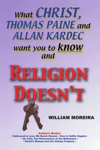 Cover for William Moreira · What Christ, Thomas Paine and Allan Kardec Want You to Know and Religion Doesn't (Paperback Bog) (2003)