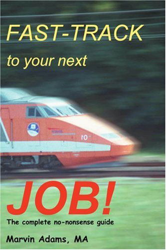 Fast-track to Your Next Job!: the Complete No-nonsense Guide - Marvin Adams - Books - iUniverse, Inc. - 9780595318858 - May 26, 2004