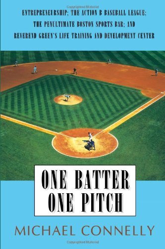 One Batter One Pitch: Entrepreneurship; the Action B Baseball League; the Penultimate Boston Sports Bar; and Reverend Green's Life Training and Development Center - Michael Connelly - Książki - iUniverse - 9780595488858 - 5 grudnia 2008