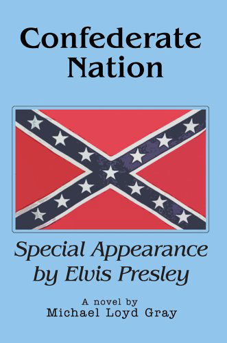 Confederate Nation: Special Appearance by Elvis Presley - Michael Gray - Books - iUniverse, Inc. - 9780595673858 - October 25, 2005