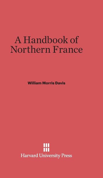 Cover for William Morris Davis · A Handbook of Northern France (Hardcover Book) [1st edition] (1918)