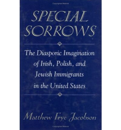 Cover for Matthew Frye Jacobson · Special Sorrows: The Diasporic Imagination of Irish, Polish, and Jewish Immigrants in the United States (Hardcover Book) (1995)