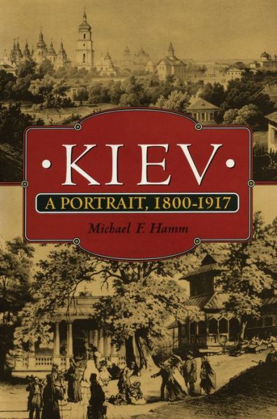 Kiev: A Portrait, 1800-1917 - Michael F. Hamm - Books - Princeton University Press - 9780691025858 - January 11, 1996