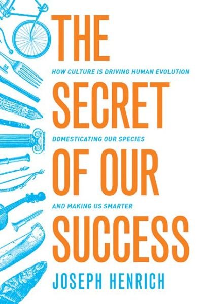 Cover for Joseph Henrich · The Secret of Our Success: How Culture Is Driving Human Evolution, Domesticating Our Species, and Making Us Smarter (Gebundenes Buch) (2015)