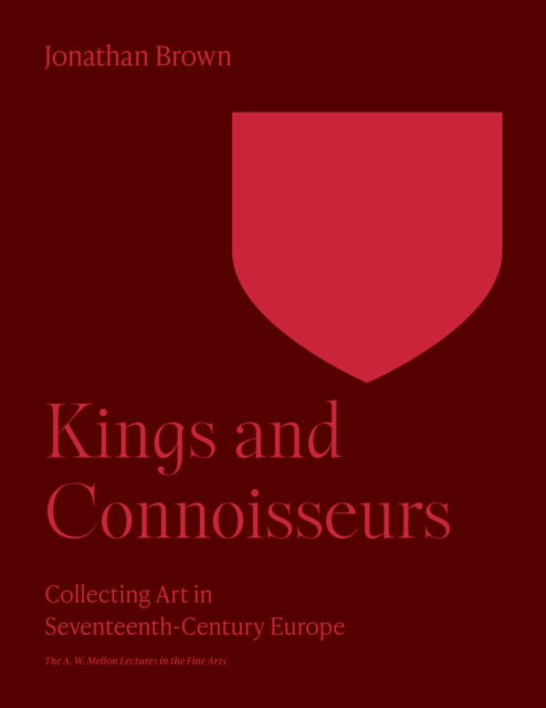 Kings and Connoisseurs: Collecting Art in Seventeenth-Century Europe - Bollingen Series - Jonathan Brown - Books - Princeton University Press - 9780691252858 - August 15, 2023