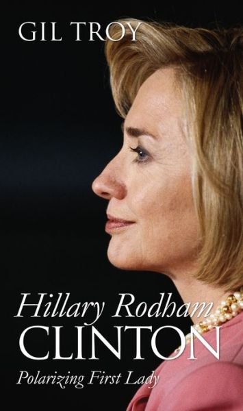 Cover for Gil Troy · Hillary Rodham Clinton: Polarizing First Lady - Modern First Ladies (Paperback Bog) (2006)
