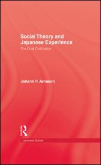 Cover for Johann P. Arnason · Social Theory and Japanese Experience: The Dual Civilization (Innbunden bok) (1997)