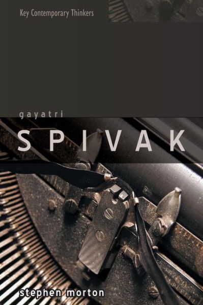 Cover for Morton, Stephen (University of Southampton) · Gayatri Spivak: Ethics, Subalternity and the Critique of Postcolonial Reason - Key Contemporary Thinkers (Taschenbuch) (2006)