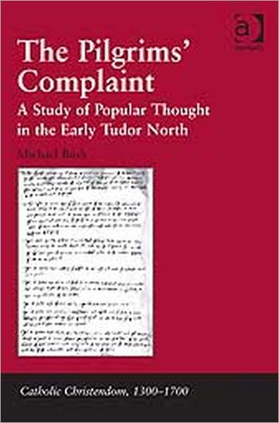 The Pilgrims' Complaint: A Study of Popular Thought in the Early Tudor North - Catholic Christendom, 1300-1700 - Michael Bush - Livros - Taylor & Francis Ltd - 9780754667858 - 12 de agosto de 2009