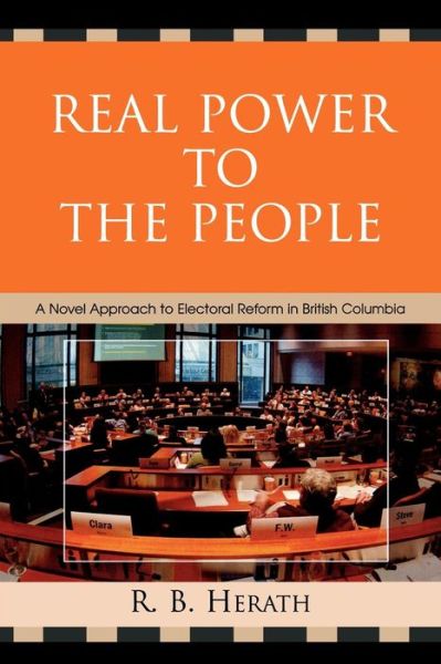 Cover for R. B. Herath · Real Power to the People: A Novel Approach to Electoral Reform in British Columbia (Paperback Book) (2007)