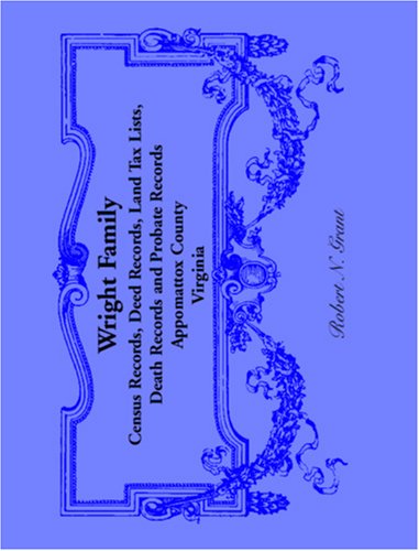 Wright Family Records: Appomattox County, Virginia, Census Records, Deed Records, Land Tax Lists, Death Records, Probate Records - Robert N. Grant - Książki - Heritage Books Inc. - 9780788442858 - 1 maja 2009