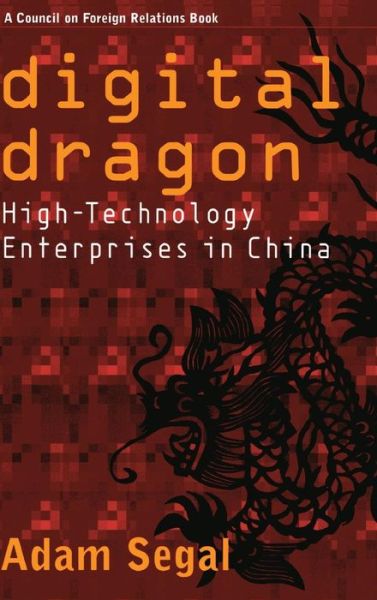 Cover for Adam Segal · Digital Dragon: High-Technology Enterprises in China - Cornell Studies in Political Economy (Hardcover Book) (2002)