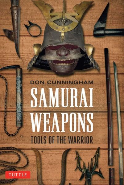 Samurai Weapons: Tools of the Warrior - Don Cunningham - Bøger - Tuttle Publishing - 9780804847858 - 25. oktober 2016