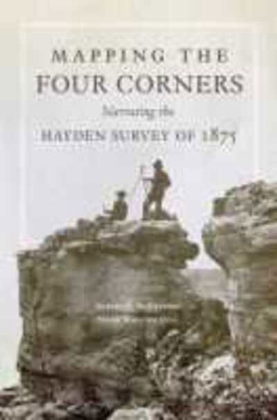 Cover for Robert S. McPherson · Mapping the Four Corners: Narrating the Hayden Survey of 1875 - American Exploration and Travel Series (Hardcover Book) (2016)