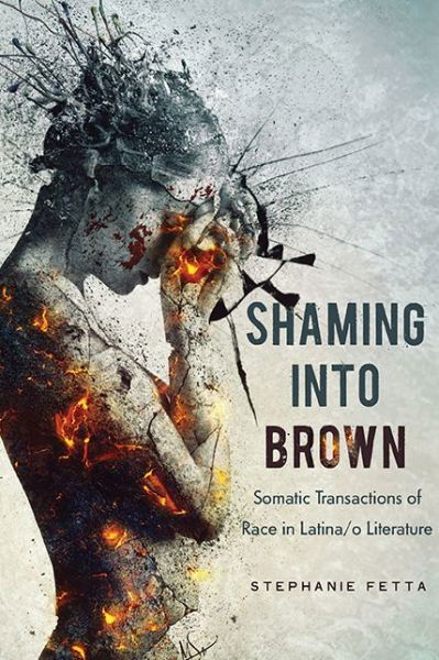 Cover for Stephanie Fetta · Shaming into Brown: Somatic Transactions of Race in Latina/o Literature - Cognitive Approaches to Culture (Hardcover Book) (2018)