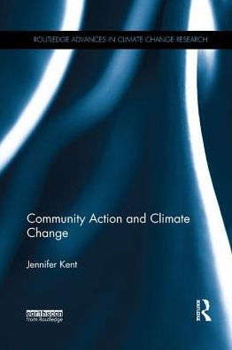 Cover for Kent, Jennifer (Honorary Associate, Institute for Sustainable Futures, University of Technology Sydney) · Community Action and Climate Change - Routledge Advances in Climate Change Research (Paperback Book) (2017)