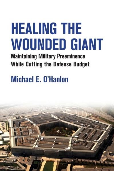 Cover for Michael E. O'Hanlon · Healing the Wounded Giant: Maintaining Military Preeminence while Cutting the Defense Budget (Pocketbok) (2013)