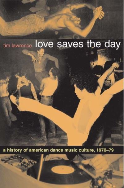 Cover for Tim Lawrence · Love Saves the Day: A History of American Dance Music Culture, 1970-1979 (Hardcover Book) (2004)