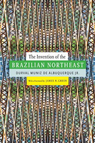 Cover for Albuquerque, Durval Muniz de, Jr. · The Invention of the Brazilian Northeast - Latin America in Translation (Paperback Book) (2014)