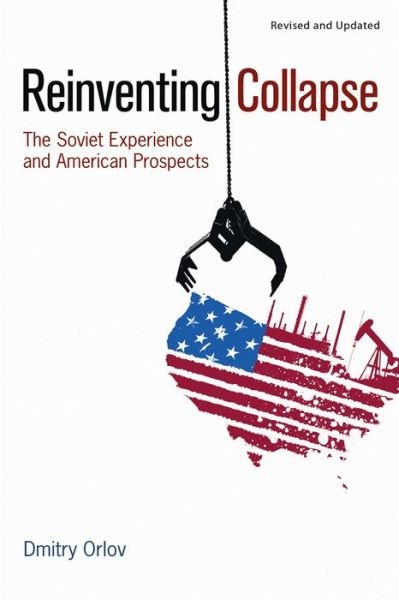 Cover for Dmitry Orlov · Reinventing Collapse: The Soviet Experience and American Prospects-Revised &amp; Updated (Pocketbok) [Revised and Updated edition] (2011)