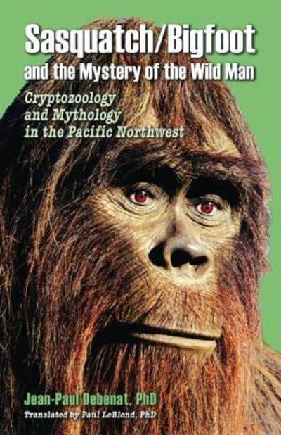 Cover for Jean-Paul Debenat · Sasquatch / Bigfoot and the Mystery of the Wild Man: Cryptozoology and Mythology in the Pacific Northwest (Pocketbok) (2018)