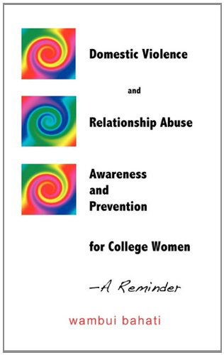 Cover for Wambui Bahati · Domestic Violence and Relationship Abuse Awareness and Prevention for College Women - A Reminder (Paperback Book) (2010)